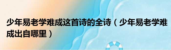 少年易老学难成这首诗的全诗（少年易老学难成出自哪里）