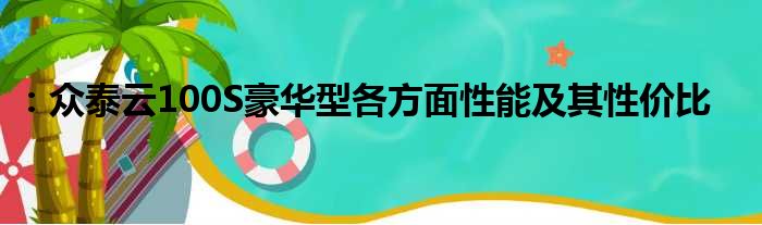 ：众泰云100S豪华型各方面性能及其性价比