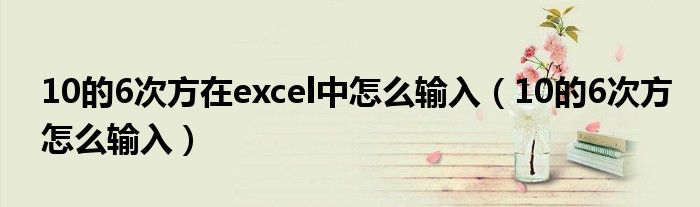  10的6次方在excel中怎么输入（10的6次方怎么输入）