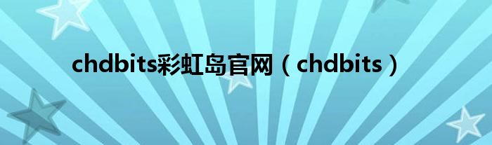  chdbits彩虹岛官网（chdbits）