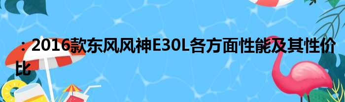 ：2016款东风风神E30L各方面性能及其性价比