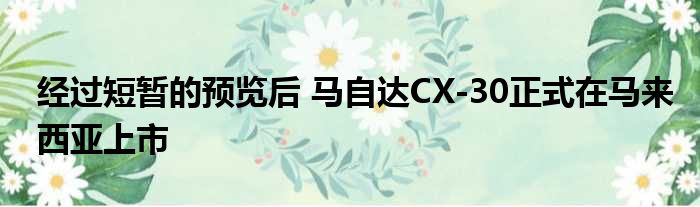 经过短暂的预览后 马自达CX-30正式在马来西亚上市