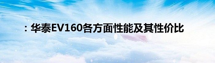 ：华泰EV160各方面性能及其性价比