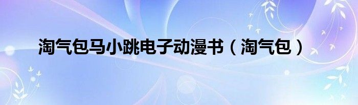  淘气包马小跳电子动漫书（淘气包）