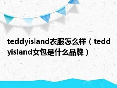 teddyisland衣服怎么样（teddyisland女包是什么品牌）