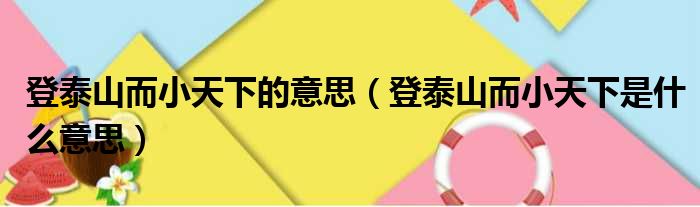 登泰山而小天下的意思（登泰山而小天下是什么意思）