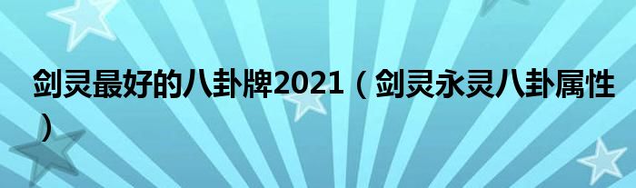  剑灵最好的八卦牌2021（剑灵永灵八卦属性）