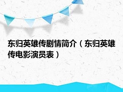 东归英雄传剧情简介（东归英雄传电影演员表）