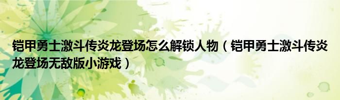  铠甲勇士激斗传炎龙登场怎么解锁人物（铠甲勇士激斗传炎龙登场无敌版小游戏）