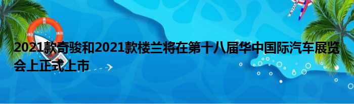 2021款奇骏和2021款楼兰将在第十八届华中国际汽车展览会上正式上市