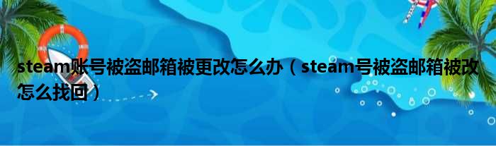 steam账号被盗邮箱被更改怎么办（steam号被盗邮箱被改怎么找回）