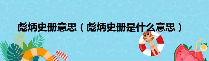 彪炳史册意思（彪炳史册是什么意思）