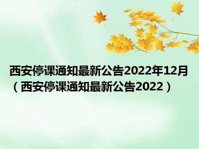 西安停课通知最新公告2022年12月（西安停课通知最新公告2022）