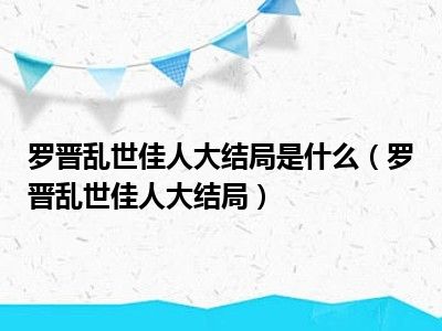 罗晋乱世佳人大结局是什么（罗晋乱世佳人大结局）