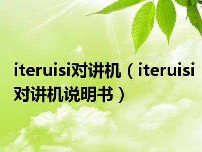 iteruisi对讲机（iteruisi对讲机说明书）