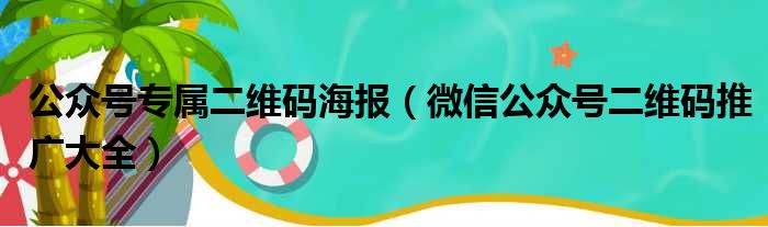 公众号专属二维码海报（微信公众号二维码推广大全）