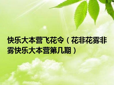 快乐大本营飞花令（花非花雾非雾快乐大本营第几期）