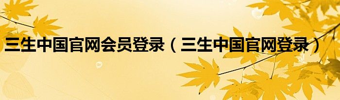  三生中国官网会员登录（三生中国官网登录）