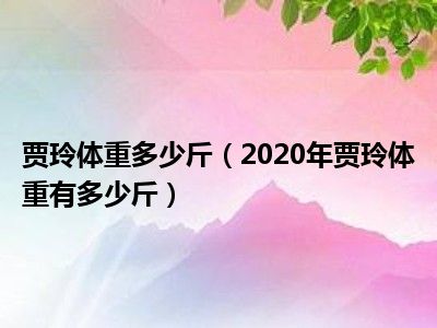 贾玲体重多少斤（2020年贾玲体重有多少斤）