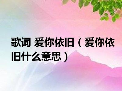 歌词 爱你依旧（爱你依旧什么意思）