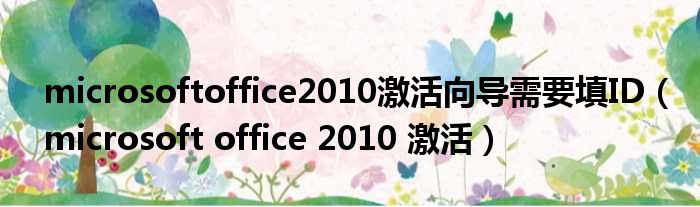 microsoftoffice2010激活向导需要填ID（microsoft office 2010 激活）