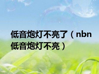 低音炮灯不亮了（nbn低音炮灯不亮）