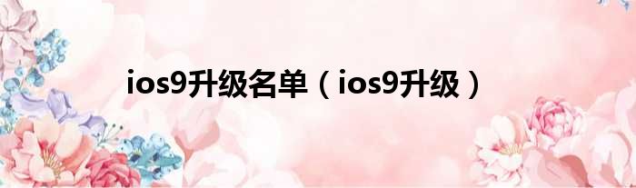 ios9升级名单（ios9升级）