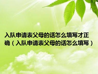 入队申请表父母的话怎么填写才正确（入队申请表父母的话怎么填写）