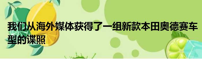 我们从海外媒体获得了一组新款本田奥德赛车型的谍照