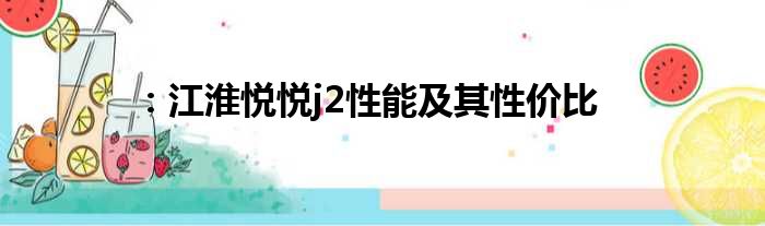 ：江淮悦悦j2性能及其性价比