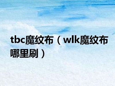 tbc魔纹布（wlk魔纹布哪里刷）