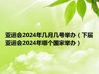 亚运会2024年几月几号举办（下届亚运会2024年哪个国家举办）