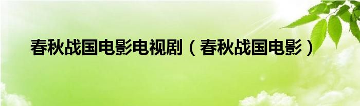  春秋战国电影电视剧（春秋战国电影）