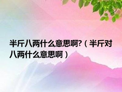 半斤八两什么意思啊 （半斤对八两什么意思啊）