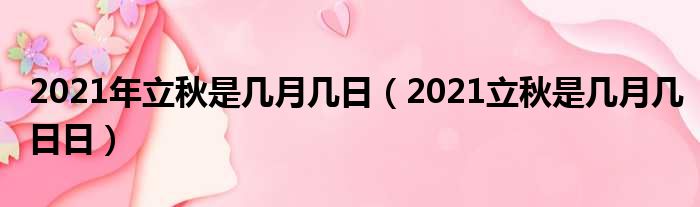 2021年立秋是几月几日（2021立秋是几月几日日）