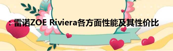 ：雷诺ZOE Riviera各方面性能及其性价比