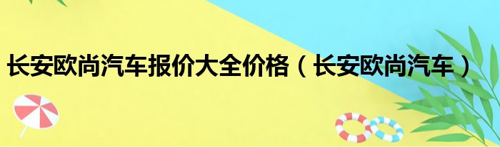 长安欧尚汽车报价大全价格（长安欧尚汽车）