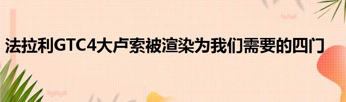 法拉利GTC4大卢索被渲染为我们需要的四门