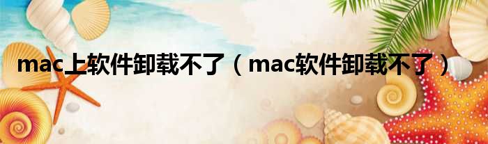 mac上软件卸载不了（mac软件卸载不了）