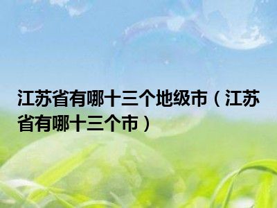 江苏省有哪十三个地级市（江苏省有哪十三个市）