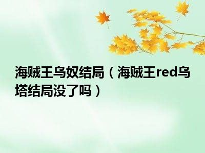 海贼王乌奴结局（海贼王red乌塔结局没了吗）