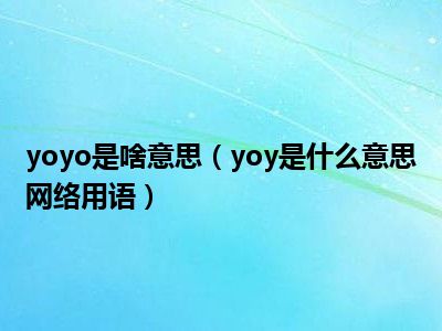 yoyo是啥意思（yoy是什么意思网络用语）