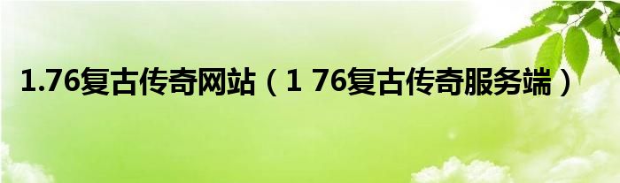  1.76复古传奇网站（1 76复古传奇服务端）