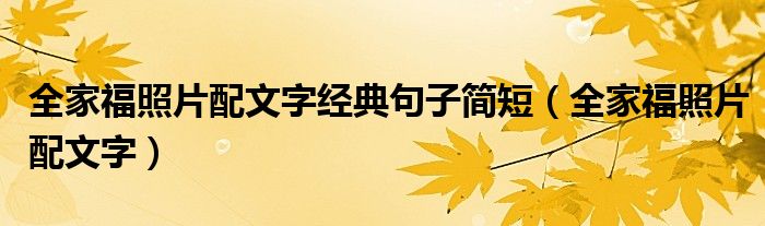  全家福照片配文字经典句子简短（全家福照片配文字）