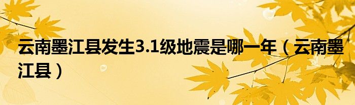  云南墨江县发生3.1级地震是哪一年（云南墨江县）