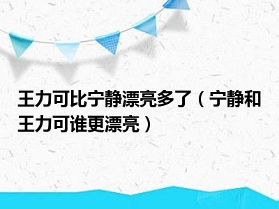 王力可比宁静漂亮多了（宁静和王力可谁更漂亮）