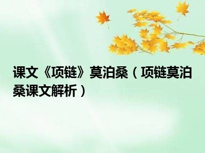 课文《项链》莫泊桑（项链莫泊桑课文解析）