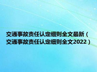 交通事故责任认定细则全文最新（交通事故责任认定细则全文2022）