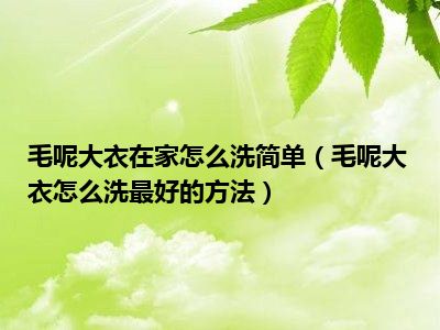 毛呢大衣在家怎么洗简单（毛呢大衣怎么洗最好的方法）