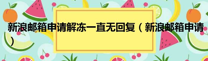 新浪邮箱申请解冻一直无回复（新浪邮箱申请）